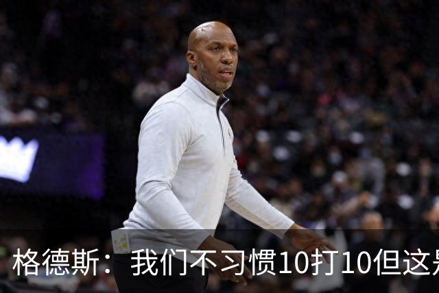 格德斯：我们不习惯10打10但这是一次很好的测试，我很高兴能进球