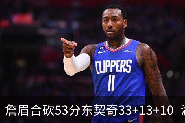 詹眉合砍53分东契奇33+13+10 湖人大胜独行侠